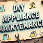 DIY Appliance Maintenance: Tips to Extend the Lifespan of Your Appliances